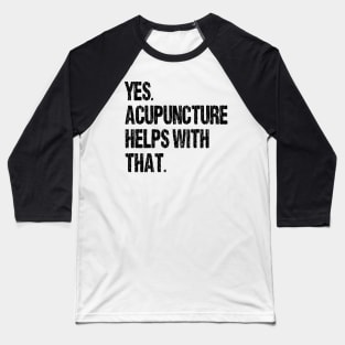 Yes. Acupuncture Helps With That. Baseball T-Shirt